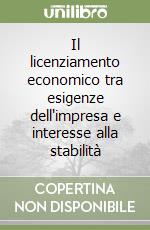 Il licenziamento economico tra esigenze dell'impresa e interesse alla stabilità