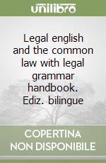 Legal english and the common law with legal grammar handbook. Ediz. bilingue libro