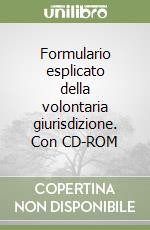 Formulario esplicato della volontaria giurisdizione. Con CD-ROM libro