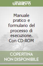 Manuale pratico e formulario del processo di esecuzione. Con CD-ROM