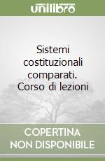 Sistemi costituzionali comparati. Corso di lezioni libro