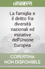 La famiglia e il diritto fra diversità nazionali ed iniziative dell'Unione Europea