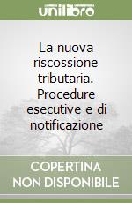 La nuova riscossione tributaria. Procedure esecutive e di notificazione