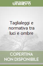 Taglialeggi e normativa tra luci e ombre libro