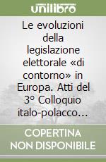 Le evoluzioni della legislazione elettorale «di contorno» in Europa. Atti del 3° Colloquio italo-polacco sulle trasformazioni istituzionali libro