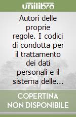 Autori delle proprie regole. I codici di condotta per il trattamento dei dati personali e il sistema delle fonti libro