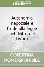 Autonomia negoziale e frode alla legge nel diritto del lavoro libro