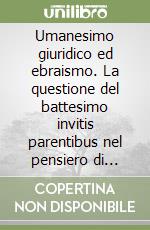 Umanesimo giuridico ed ebraismo. La questione del battesimo invitis parentibus nel pensiero di Ulrich Zasius