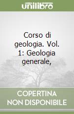 Corso di geologia. Vol. 1: Geologia generale, libro