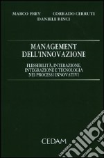 Management dell'innovazione. Flessibilità, interazione, integrazione e tecnologia nei processi innovativi libro