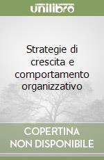 Strategie di crescita e comportamento organizzativo libro