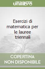 Esercizi di matematica per le lauree triennali