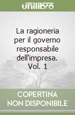 La ragioneria per il governo responsabile dell'impresa. Vol. 1