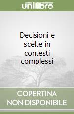 Decisioni e scelte in contesti complessi libro