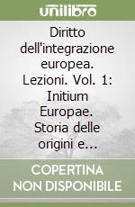 Diritto dell'integrazione europea. Lezioni. Vol. 1: Initium Europae. Storia delle origini e fondamenti del processo integrativo libro