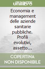 Economia e management delle aziende sanitarie pubbliche. Profili evolutivi, assetto istituzionale e performance