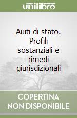 Aiuti di stato. Profili sostanziali e rimedi giurisdizionali libro