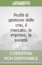 Profili di gestione delle crisi, il mercato, le imprese, la società