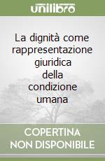 La dignità come rappresentazione giuridica della condizione umana