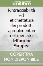 Rintracciabilità ed etichettatura dei prodotti agroalimentari nel mercato dell'unione Europea