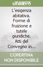 L'esigenza abitativa. Forme di fruizione e tutele giuridiche. Atti del Convegno in onore di Gianni Galli (Firenze, 19-20 ottobre 2012) libro