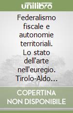 Federalismo fiscale e autonomie territoriali. Lo stato dell'arte nell'euregio. Tirolo-Aldo Adige/Sudtirol-Trentino libro