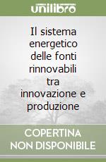 Il sistema energetico delle fonti rinnovabili tra innovazione e produzione