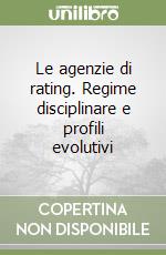 Le agenzie di rating. Regime disciplinare e profili evolutivi