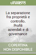 La separazione fra proprietà e controllo. Profili aziendali e di governance libro