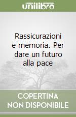 Rassicurazioni e memoria. Per dare un futuro alla pace