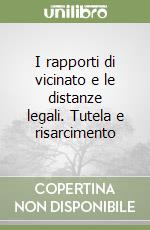 I rapporti di vicinato e le distanze legali. Tutela e risarcimento libro