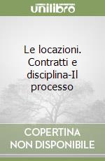 Le locazioni. Contratti e disciplina-Il processo libro