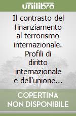 Il contrasto del finanziamento al terrorismo internazionale. Profili di diritto internazionale e dell'unione Europea libro