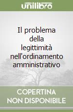 Il problema della legittimità nell'ordinamento amministrativo libro