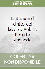 Istituzioni di diritto del lavoro. Vol. 1: Il diritto sindacale libro