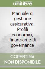 Manuale di gestione assicurativa. Profili economici, finanziari e di governance libro