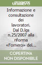 Informazione e consultazione dei lavoratori. Dal D.lgs n.25/2007 alla riforma «Fornero» del giugno 2012 libro