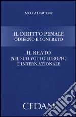 Il diritto penale odierno e concreto. Il reato nel suo volto europeo e internazionale libro