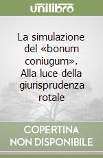 La simulazione del «bonum coniugum». Alla luce della giurisprudenza rotale