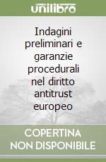 Indagini preliminari e garanzie procedurali nel diritto antitrust europeo libro