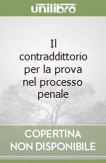 Il contraddittorio per la prova nel processo penale libro