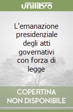 L'emanazione presidenziale degli atti governativi con forza di legge libro