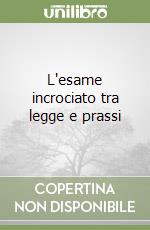 L'esame incrociato tra legge e prassi libro