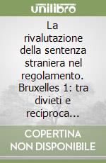 La rivalutazione della sentenza straniera nel regolamento. Bruxelles 1: tra divieti e reciproca fiducia