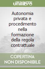 Autonomia privata e procedimento nella formazione della regola contrattuale libro