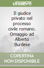 Il giudice privato nel processo civile romano. Omaggio ad Alberto Burdese libro