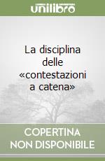 La disciplina delle «contestazioni a catena» libro