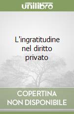 L'ingratitudine nel diritto privato libro