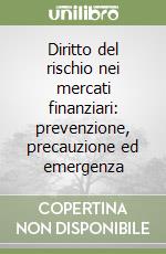 Diritto del rischio nei mercati finanziari: prevenzione, precauzione ed emergenza libro