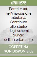 Poteri e atti nell'imposizione tributaria. Contributo allo studio degli schemi giuridici dell'accertamento libro